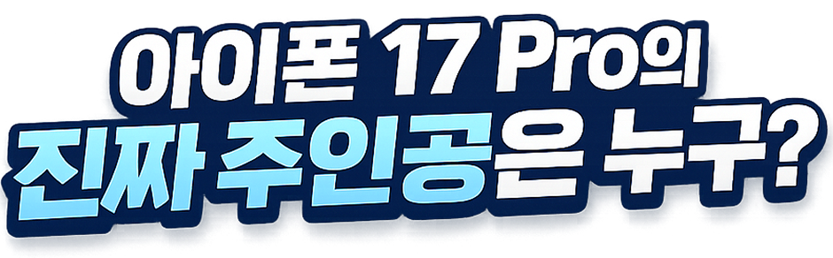 아이폰 17 Pro의 진짜 주인공은 누구?